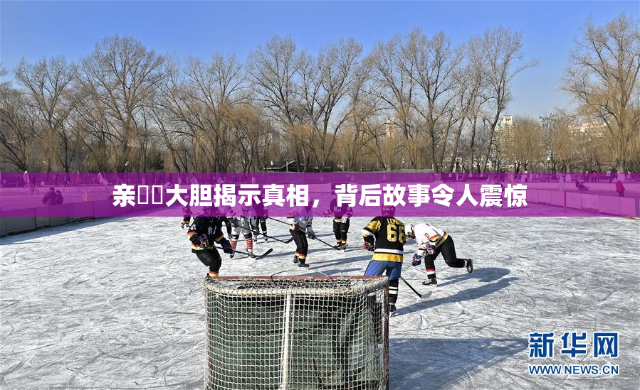 亲妺妺大胆揭示真相，背后故事令人震惊