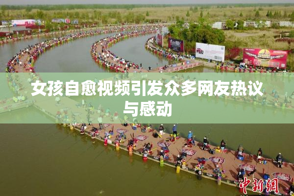 女孩自愈视频引发众多网友热议与感动