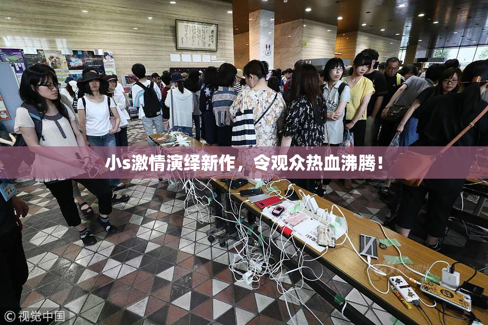 小s激情演绎新作，令观众热血沸腾！
