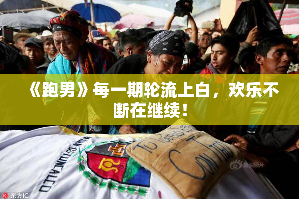 《跑男》每一期轮流上白，欢乐不断在继续！