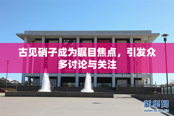 古见硝子成为瞩目焦点，引发众多讨论与关注