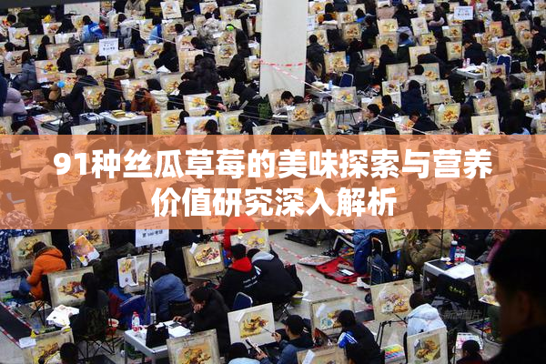 91种丝瓜草莓的美味探索与营养价值研究深入解析