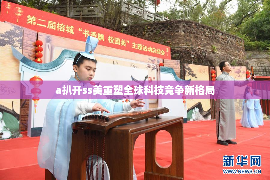 a扒开ss美重塑全球科技竞争新格局