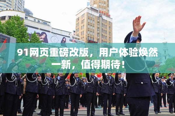 91网页重磅改版，用户体验焕然一新，值得期待！