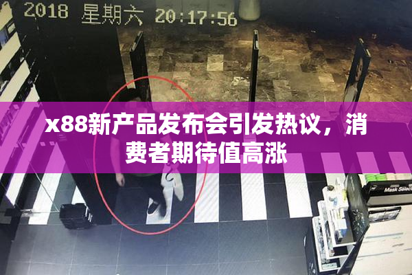 x88新产品发布会引发热议，消费者期待值高涨