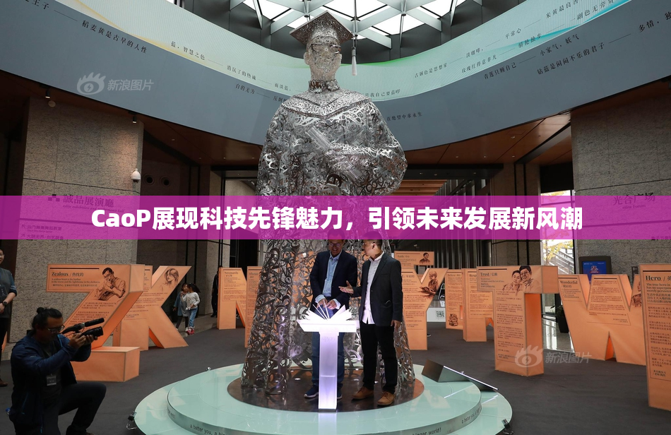 CaoP展现科技先锋魅力，引领未来发展新风潮