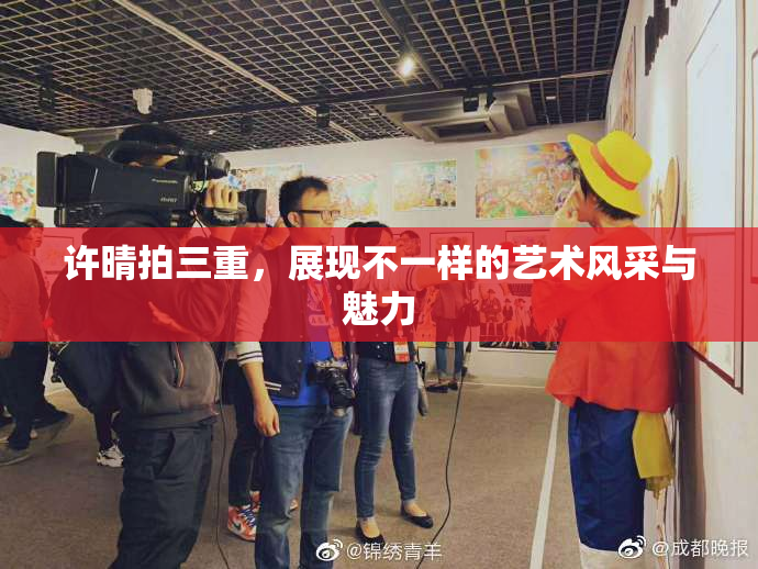 许晴拍三重，展现不一样的艺术风采与魅力