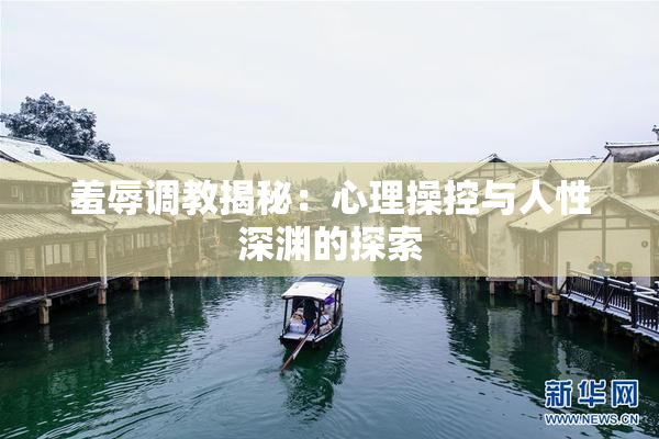 羞辱调教揭秘：心理操控与人性深渊的探索
