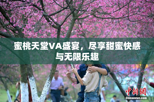蜜桃天堂VA盛宴，尽享甜蜜快感与无限乐趣
