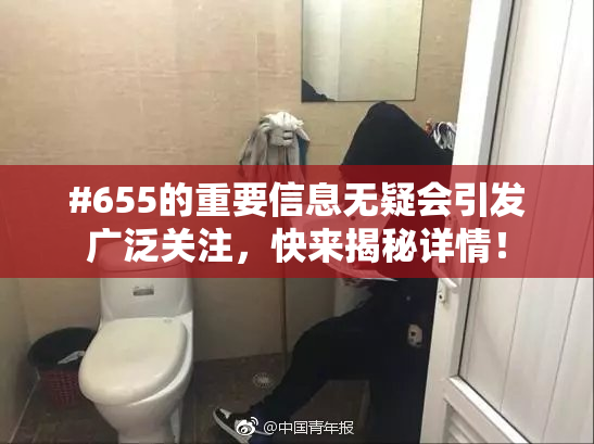 #655的重要信息无疑会引发广泛关注，快来揭秘详情！
