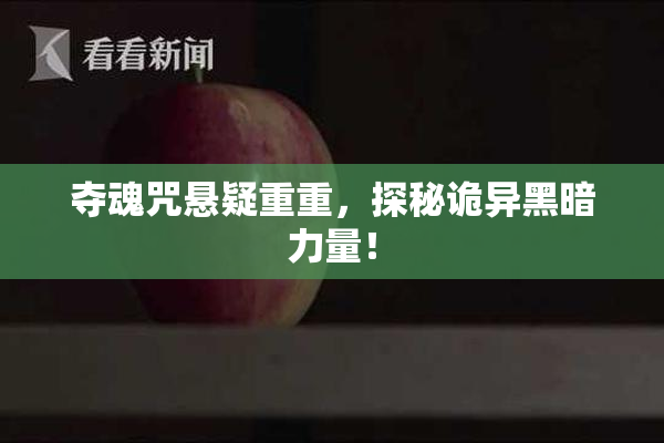 夺魂咒悬疑重重，探秘诡异黑暗力量！