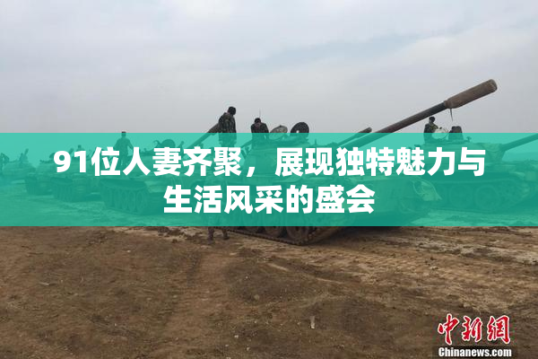 91位人妻齐聚，展现独特魅力与生活风采的盛会