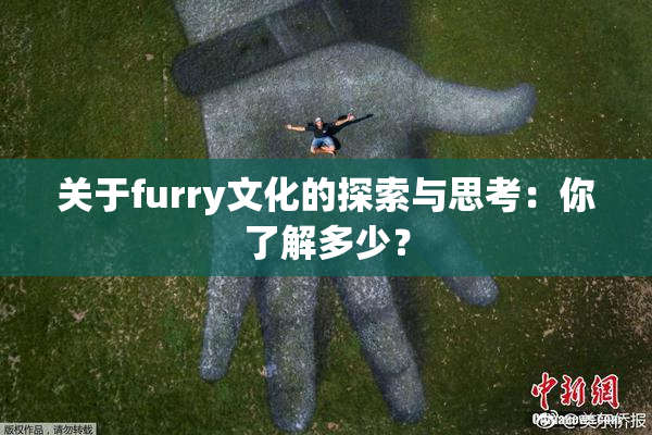关于furry文化的探索与思考：你了解多少？