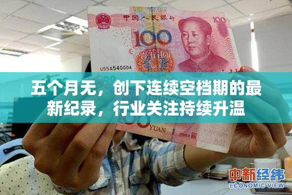 五个月无，创下连续空档期的最新纪录，行业关注持续升温