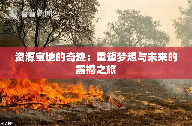 资源宝地的奇迹：重塑梦想与未来的震撼之旅