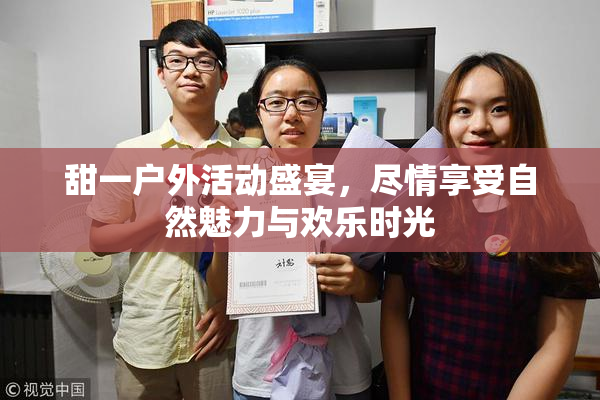 甜一户外活动盛宴，尽情享受自然魅力与欢乐时光
