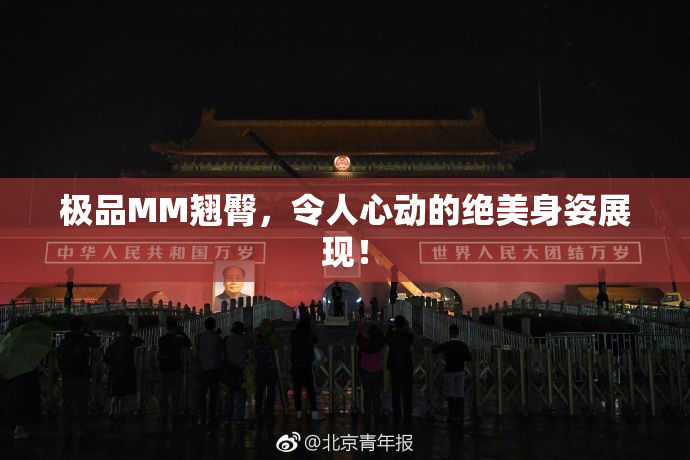 极品MM翘臀，令人心动的绝美身姿展现！