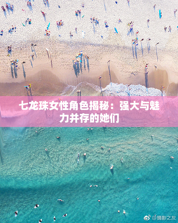 七龙珠女性角色揭秘：强大与魅力并存的她们