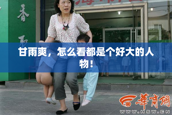 甘雨爽，怎么看都是个好大的人物！