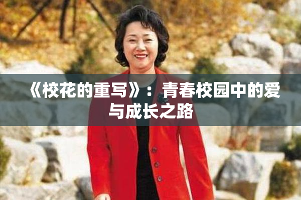 《校花的重写》：青春校园中的爱与成长之路