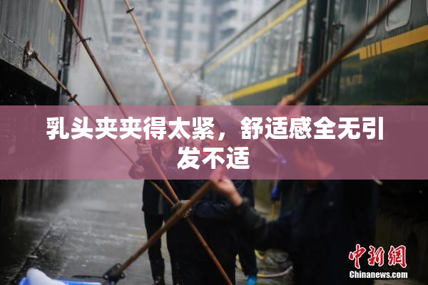 乳头夹夹得太紧，舒适感全无引发不适