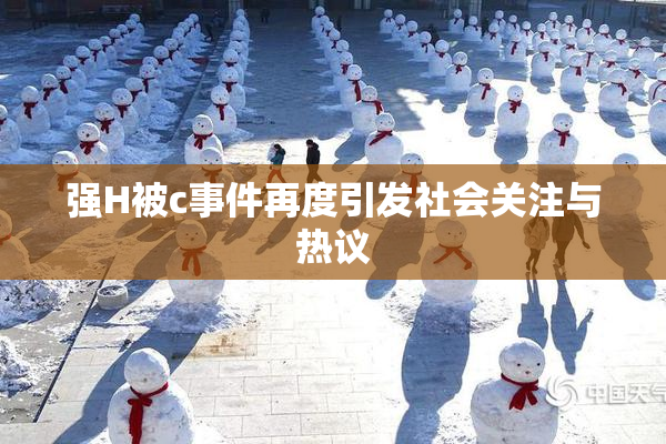 强H被c事件再度引发社会关注与热议