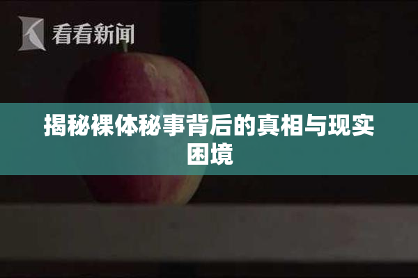 揭秘裸体秘事背后的真相与现实困境
