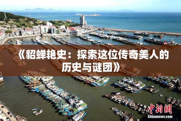《貂蝉艳史：探索这位传奇美人的历史与谜团》