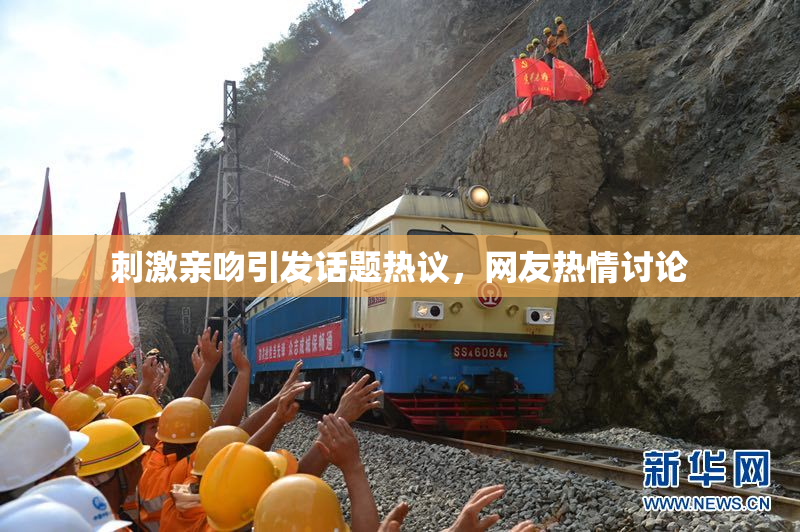 刺激亲吻引发话题热议，网友热情讨论