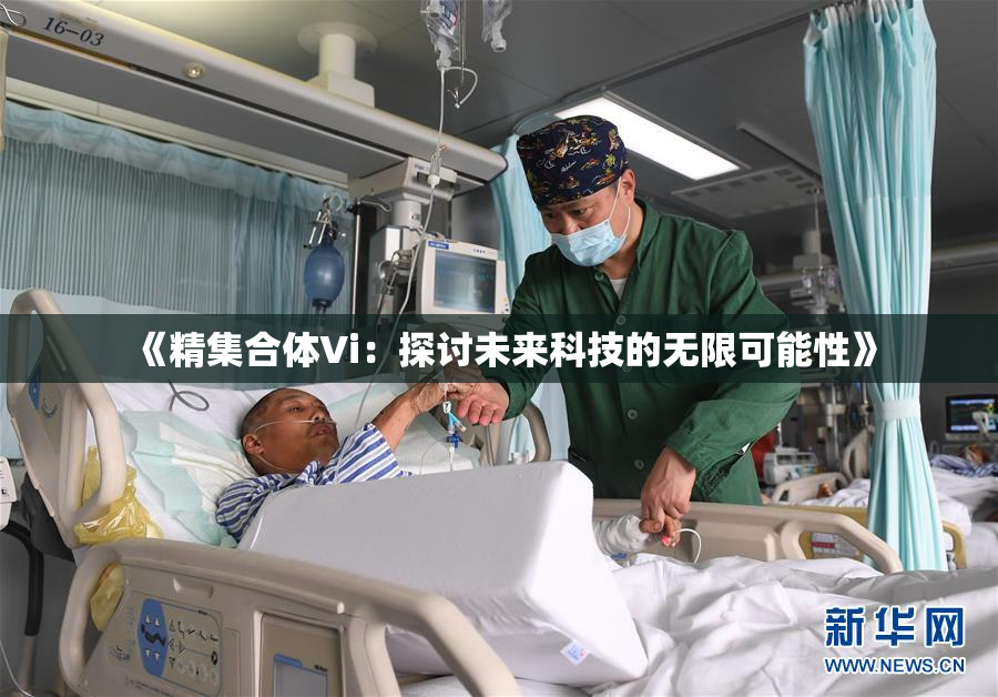 《精集合体Vi：探讨未来科技的无限可能性》