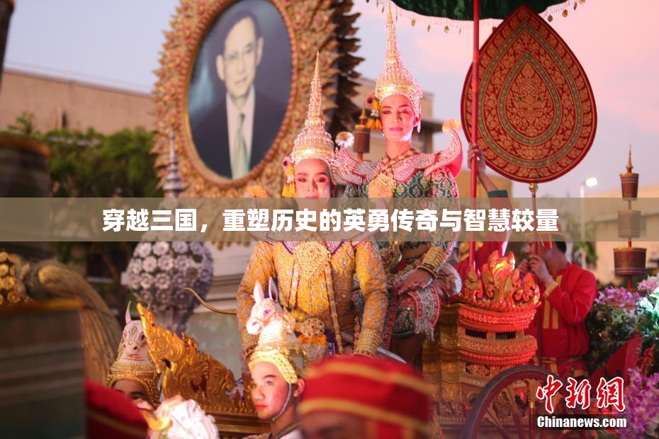 穿越三国，重塑历史的英勇传奇与智慧较量