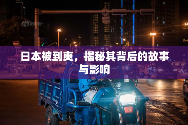 日本被到爽，揭秘其背后的故事与影响