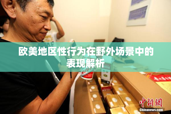 欧美地区性行为在野外场景中的表现解析