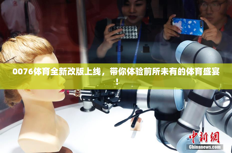 0076体育全新改版上线，带你体验前所未有的体育盛宴！