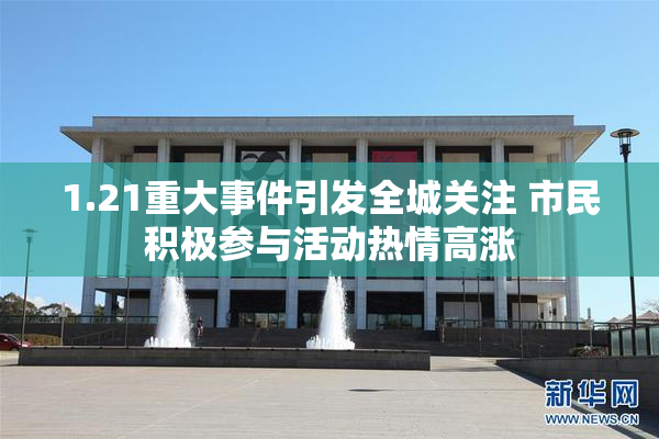 1.21重大事件引发全城关注 市民积极参与活动热情高涨