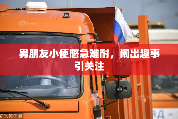 男朋友小便憋急难耐，闹出趣事引关注