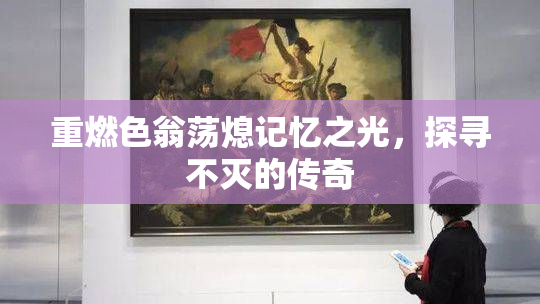 重燃色翁荡熄记忆之光，探寻不灭的传奇