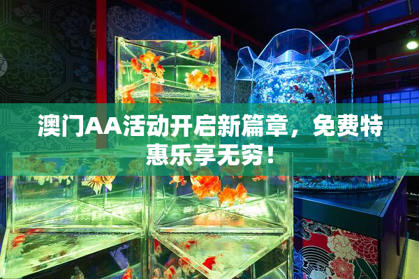 澳门AA活动开启新篇章，免费特惠乐享无穷！