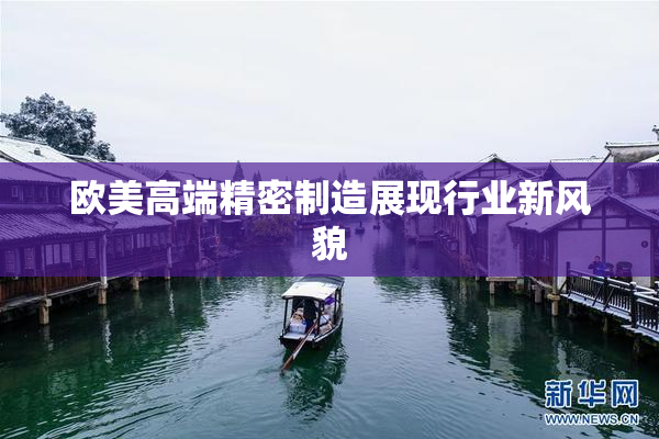 欧美高端精密制造展现行业新风貌