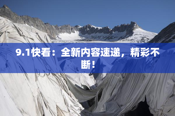 9.1快看：全新内容速递，精彩不断！