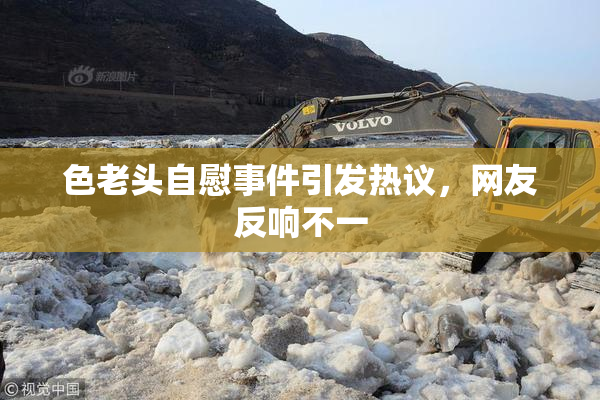 色老头自慰事件引发热议，网友反响不一