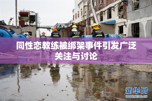 同性恋教练被绑架事件引发广泛关注与讨论