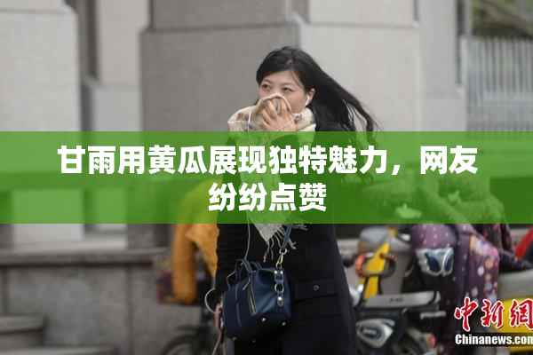 甘雨用黄瓜展现独特魅力，网友纷纷点赞