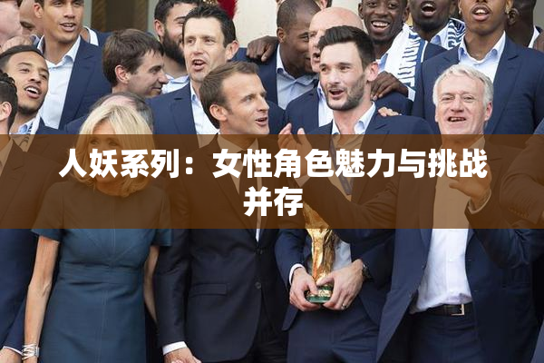 人妖系列：女性角色魅力与挑战并存