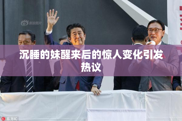 沉睡的妹醒来后的惊人变化引发热议