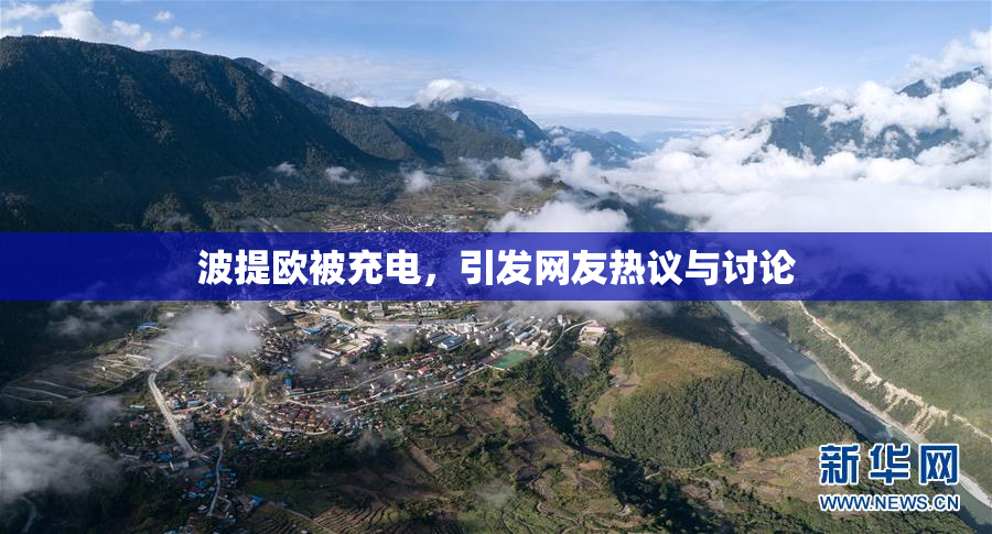 波提欧被充电，引发网友热议与讨论