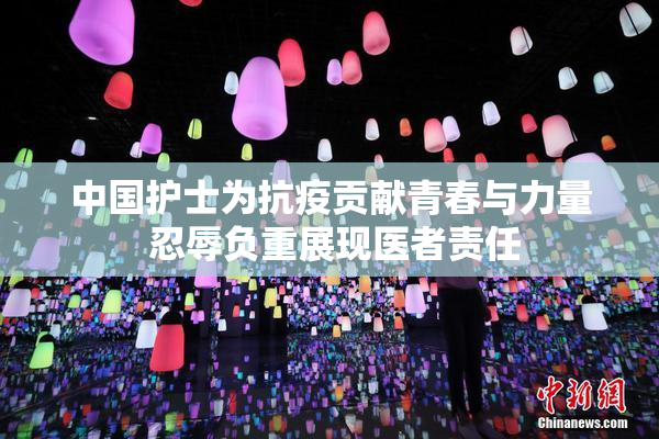 中国护士为抗疫贡献青春与力量 忍辱负重展现医者责任