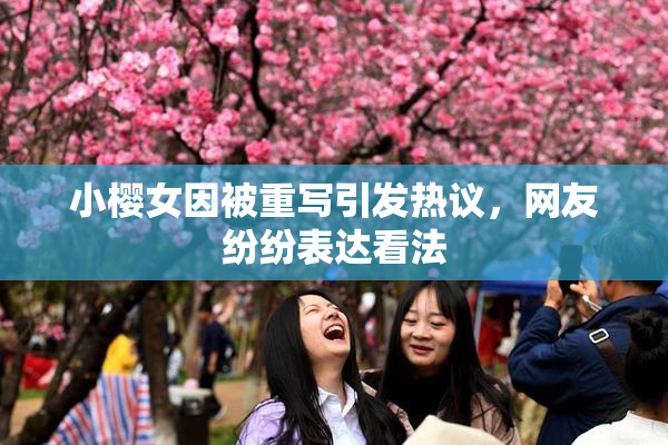 小樱女因被重写引发热议，网友纷纷表达看法