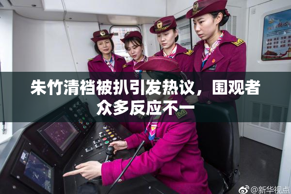 朱竹清裆被扒引发热议，围观者众多反应不一