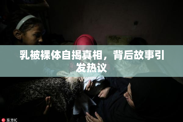 乳被裸体自揭真相，背后故事引发热议
